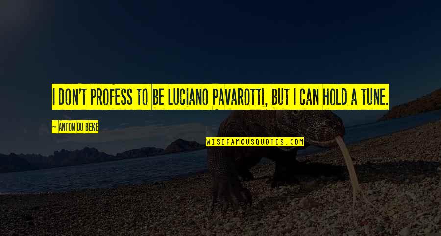 Luciano Pavarotti Quotes By Anton Du Beke: I don't profess to be Luciano Pavarotti, but