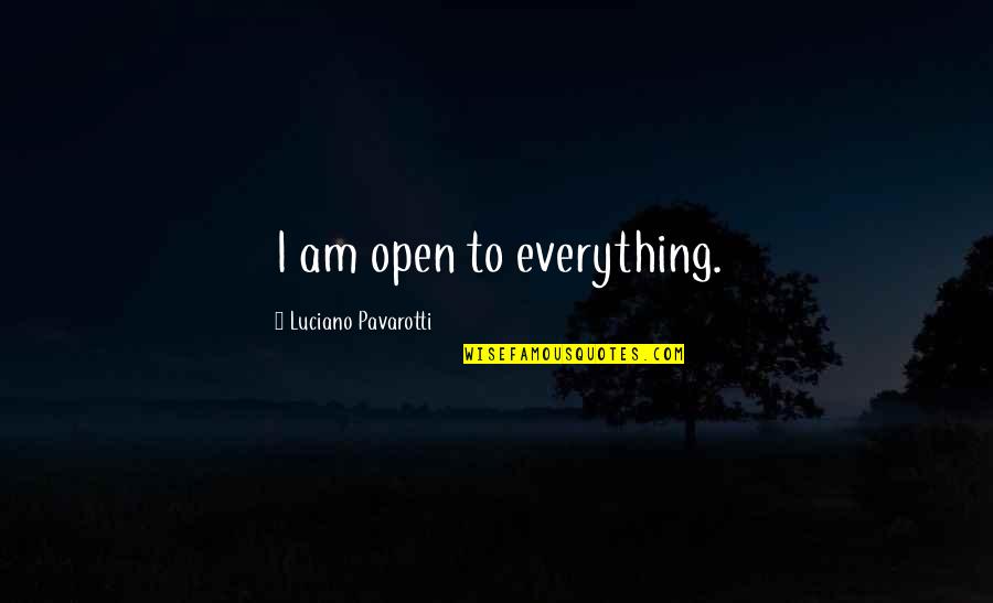 Luciano Pavarotti Quotes By Luciano Pavarotti: I am open to everything.