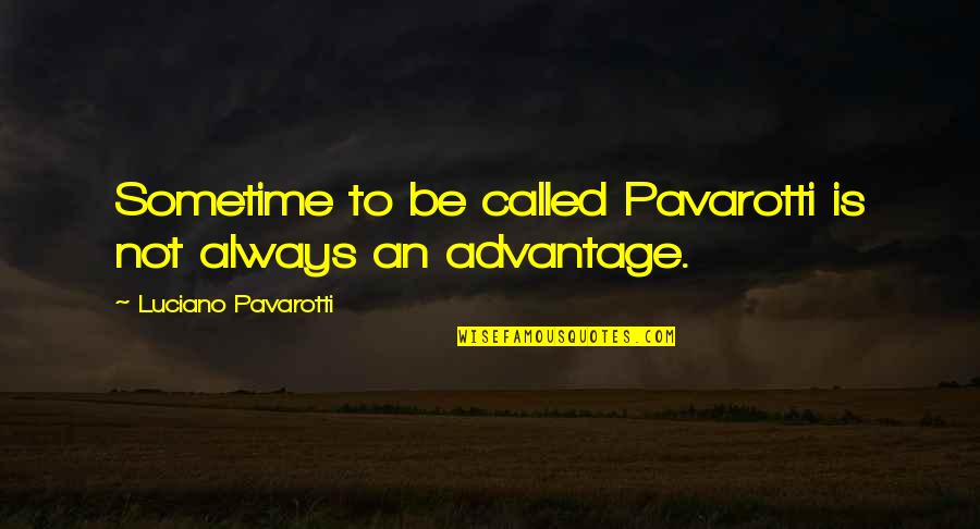 Luciano Pavarotti Quotes By Luciano Pavarotti: Sometime to be called Pavarotti is not always