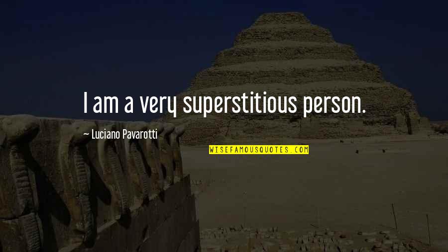 Luciano Pavarotti Quotes By Luciano Pavarotti: I am a very superstitious person.