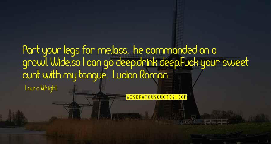 Lucian's Quotes By Laura Wright: Part your legs for me,lass," he commanded on