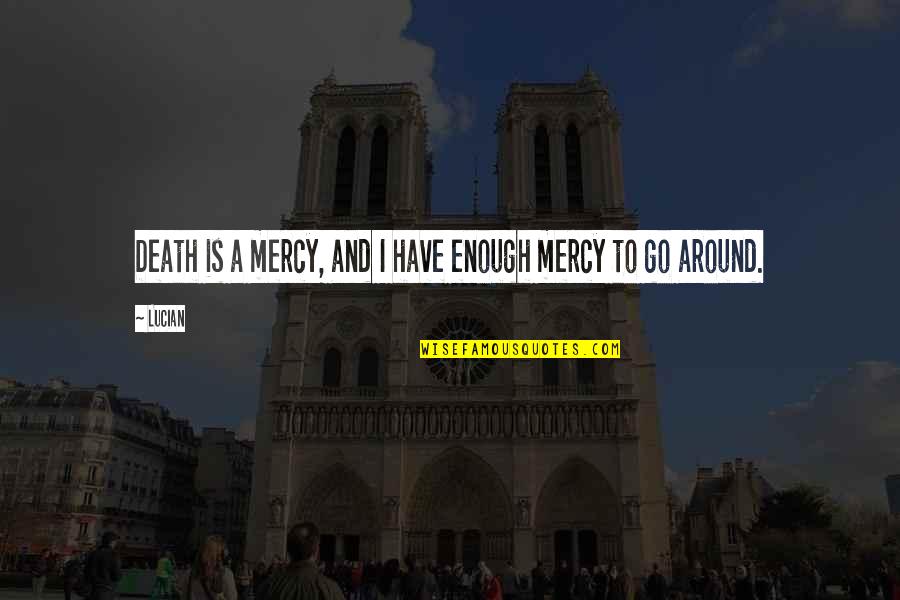 Lucian's Quotes By Lucian: Death is a mercy, and I have enough