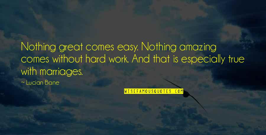 Lucian's Quotes By Lucian Bane: Nothing great comes easy. Nothing amazing comes without
