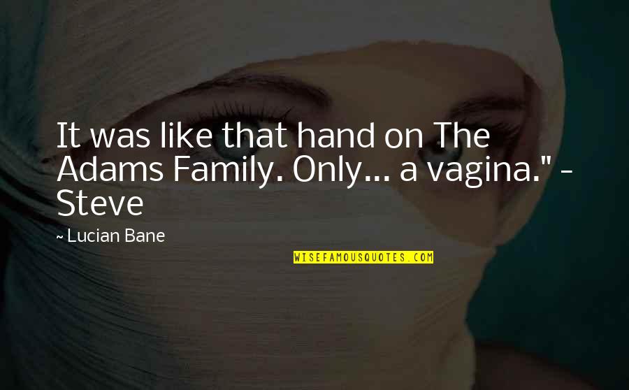 Lucian's Quotes By Lucian Bane: It was like that hand on The Adams