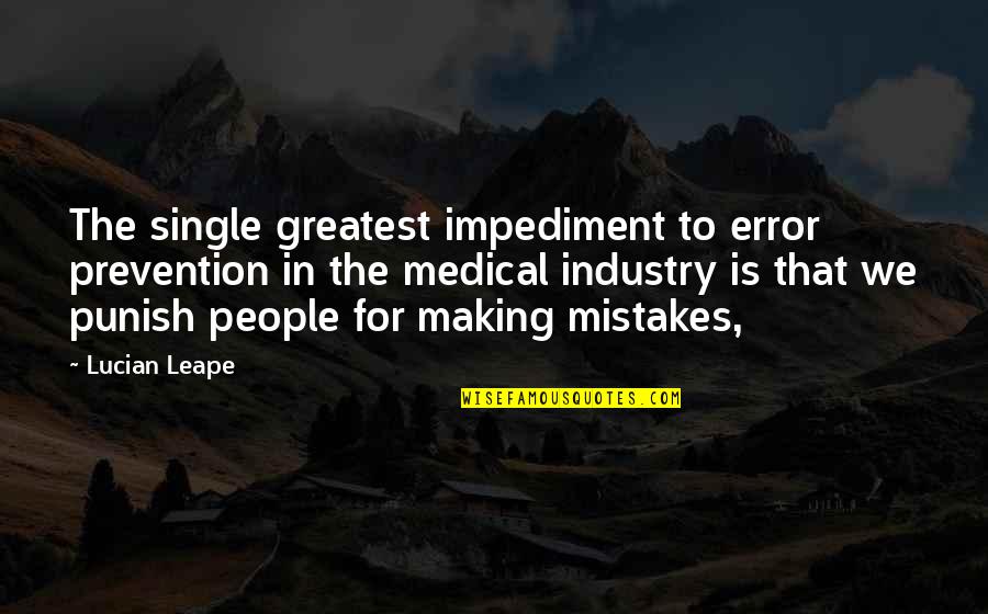Lucian's Quotes By Lucian Leape: The single greatest impediment to error prevention in