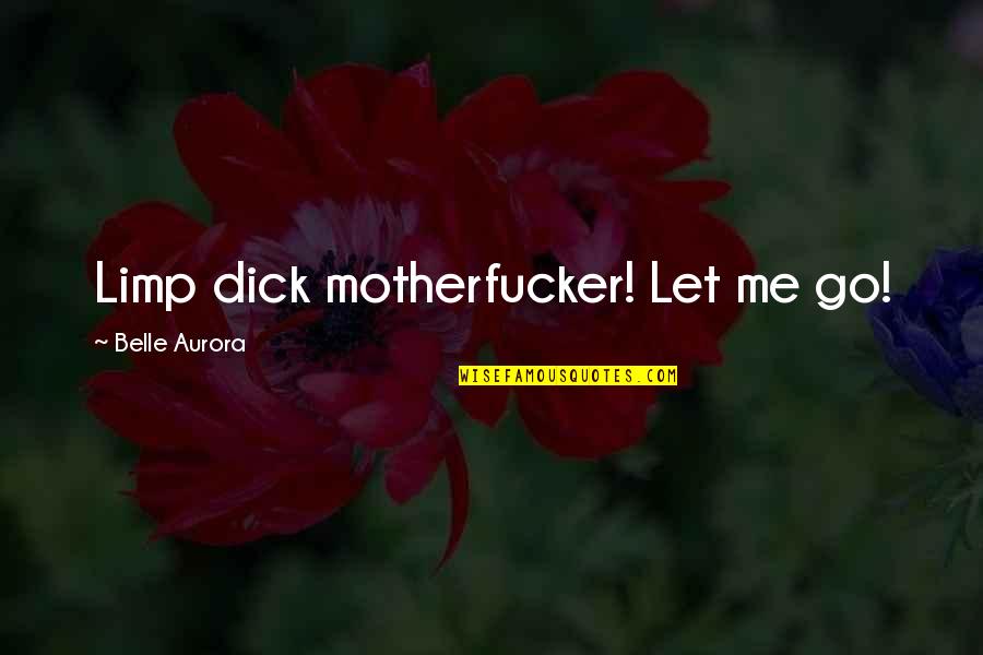 Lucid Dream Quotes By Belle Aurora: Limp dick motherfucker! Let me go!