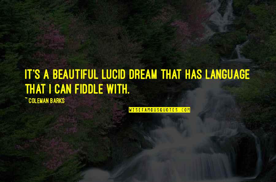 Lucid Dream Quotes By Coleman Barks: It's a beautiful lucid dream that has language