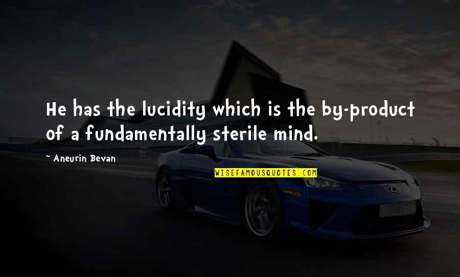 Lucidity Quotes By Aneurin Bevan: He has the lucidity which is the by-product