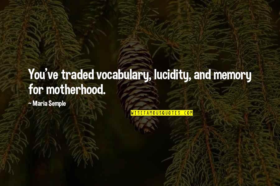Lucidity Quotes By Maria Semple: You've traded vocabulary, lucidity, and memory for motherhood.