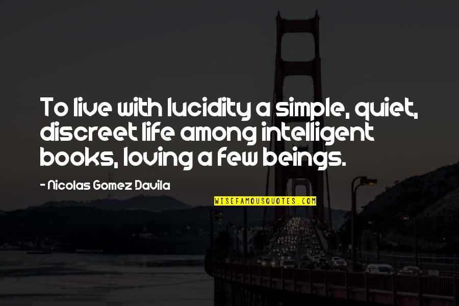 Lucidity Quotes By Nicolas Gomez Davila: To live with lucidity a simple, quiet, discreet