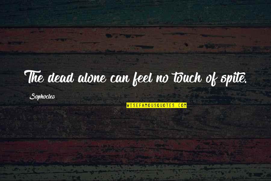 Lucidness Before Death Quotes By Sophocles: The dead alone can feel no touch of