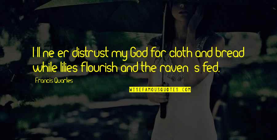 Lucie Miller Quotes By Francis Quarles: I'll ne'er distrust my God for cloth and Lucie Miller Quotes By Francis Quarles: I'll ne'er distrust my God for cloth and