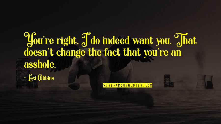 Lucie Miller Quotes By Lexi Cubbins: You're right, I do indeed want you. That Lucie Miller Quotes By Lexi Cubbins: You're right, I do indeed want you. That