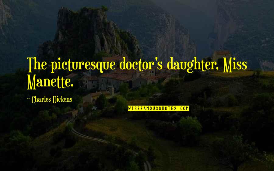 Lucie Quotes By Charles Dickens: The picturesque doctor's daughter, Miss Manette.