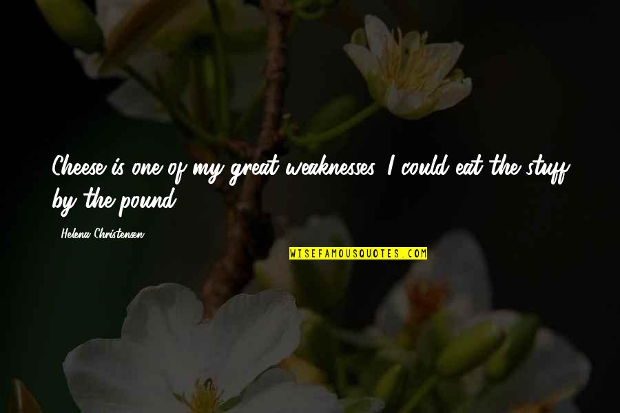 Lucie Quotes By Helena Christensen: Cheese is one of my great weaknesses, I
