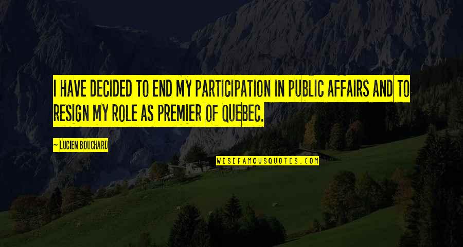 Lucien Bouchard Quotes By Lucien Bouchard: I have decided to end my participation in