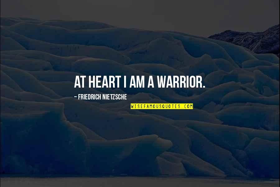 Lucien Lachance Quotes By Friedrich Nietzsche: At heart I am a warrior.