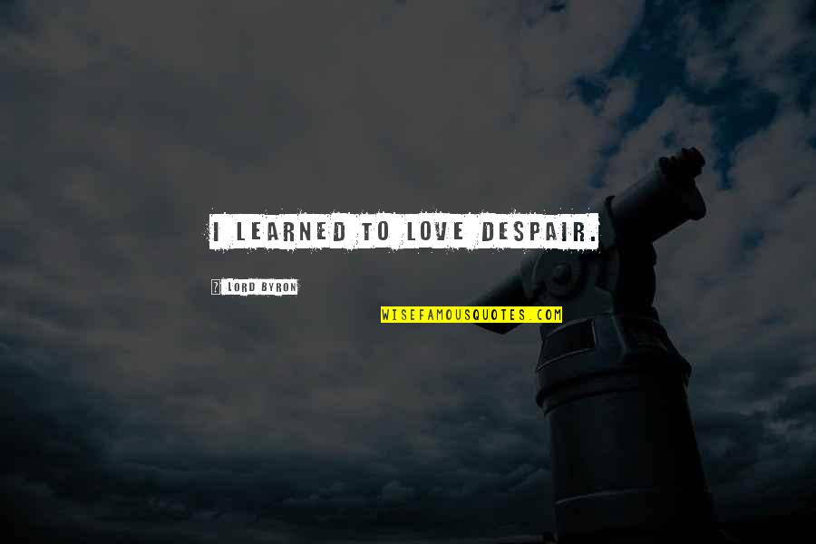 Lucien Lacroix Quotes By Lord Byron: I learned to love despair.