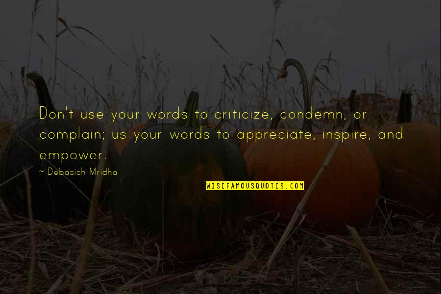Lucien Sanchez Quotes By Debasish Mridha: Don't use your words to criticize, condemn, or Lucien Sanchez Quotes By Debasish Mridha: Don't use your words to criticize, condemn, or