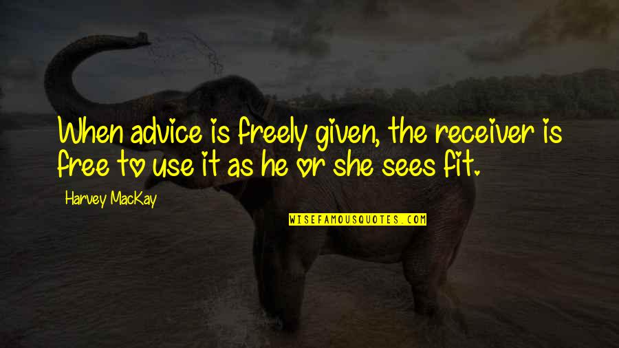 Lucien Sanchez Quotes By Harvey MacKay: When advice is freely given, the receiver is