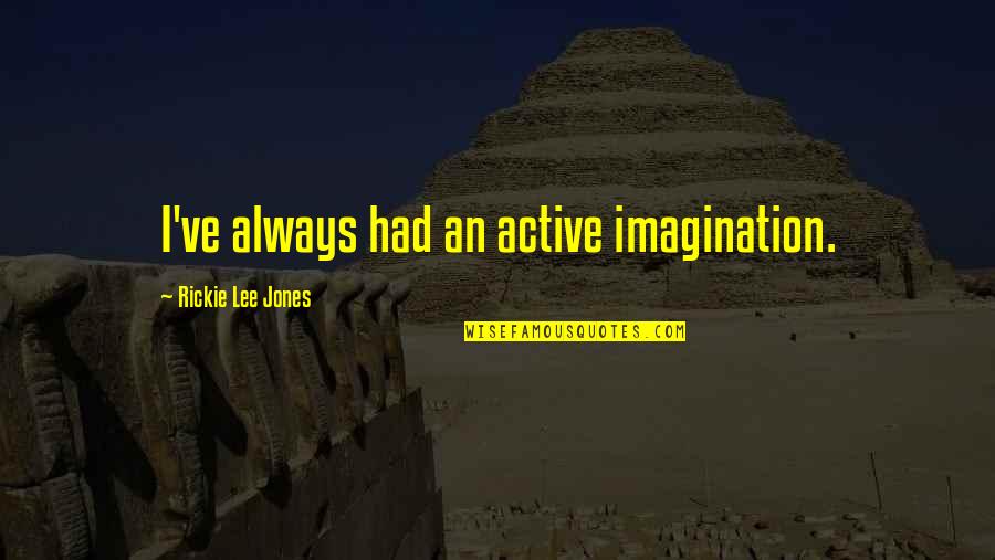 Luciene Souza Quotes By Rickie Lee Jones: I've always had an active imagination. Luciene Souza Quotes By Rickie Lee Jones: I've always had an active imagination.