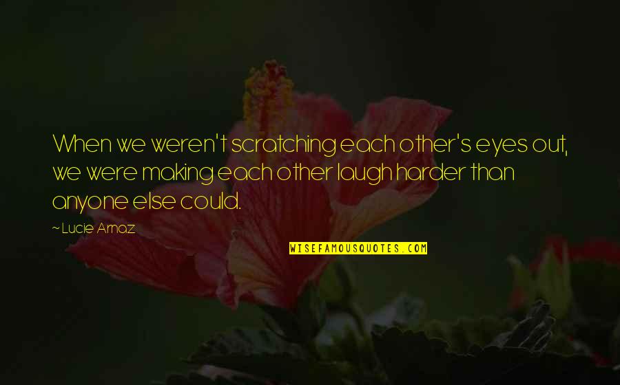 Lucie's Quotes By Lucie Arnaz: When we weren't scratching each other's eyes out,