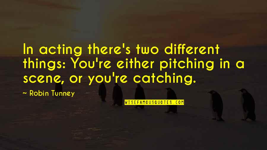 Lucie's Quotes By Robin Tunney: In acting there's two different things: You're either