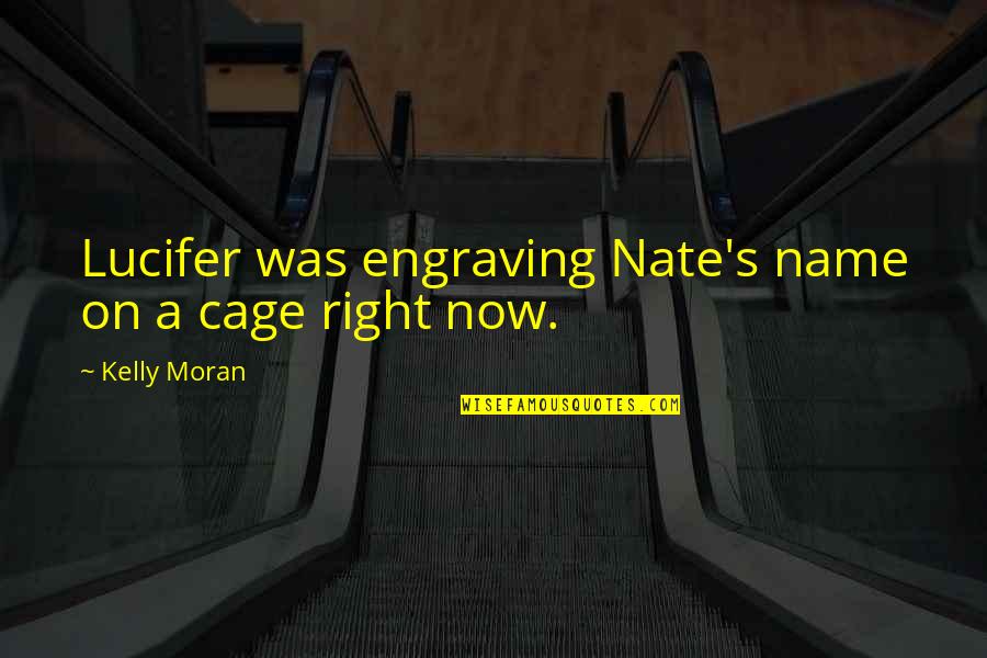 Lucifer Devil Quotes By Kelly Moran: Lucifer was engraving Nate's name on a cage Lucifer Devil Quotes By Kelly Moran: Lucifer was engraving Nate's name on a cage