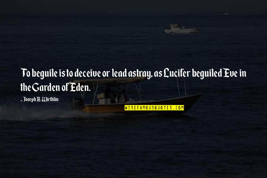 Lucifer Eve Quotes By Joseph B. Wirthlin: To beguile is to deceive or lead astray,