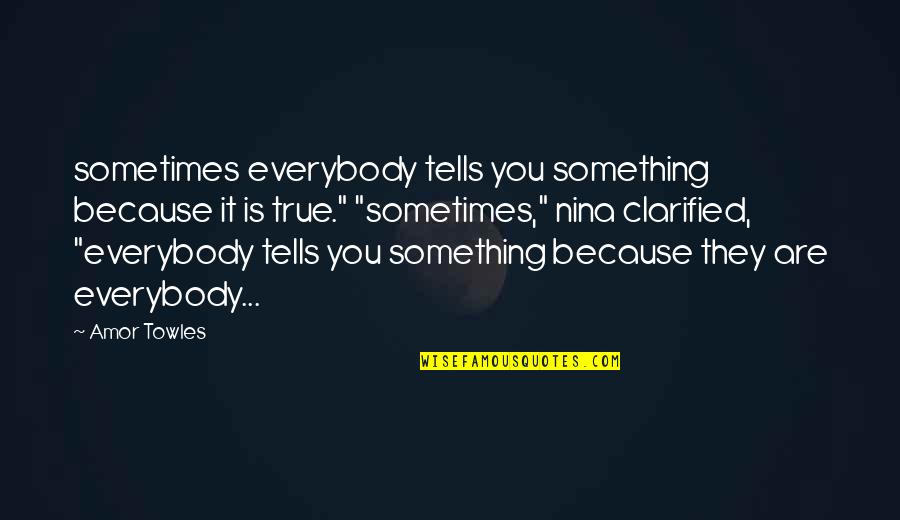 Lucifer Lilith Quotes By Amor Towles: sometimes everybody tells you something because it is Lucifer Lilith Quotes By Amor Towles: sometimes everybody tells you something because it is