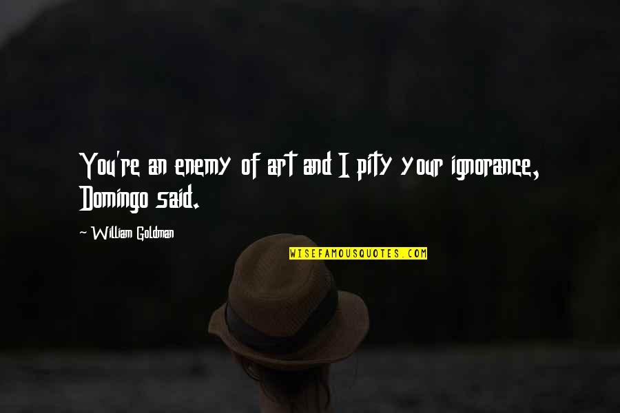 Lucifer Lilith Quotes By William Goldman: You're an enemy of art and I pity Lucifer Lilith Quotes By William Goldman: You're an enemy of art and I pity