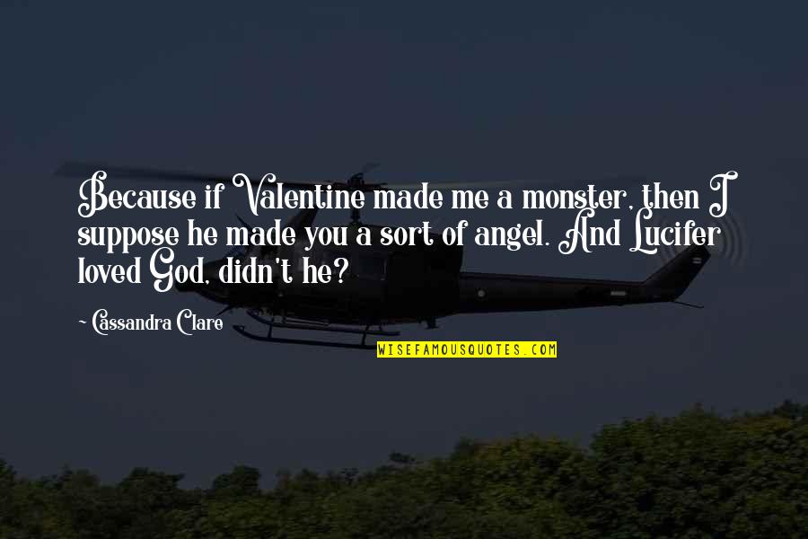 Lucifer Quotes By Cassandra Clare: Because if Valentine made me a monster, then