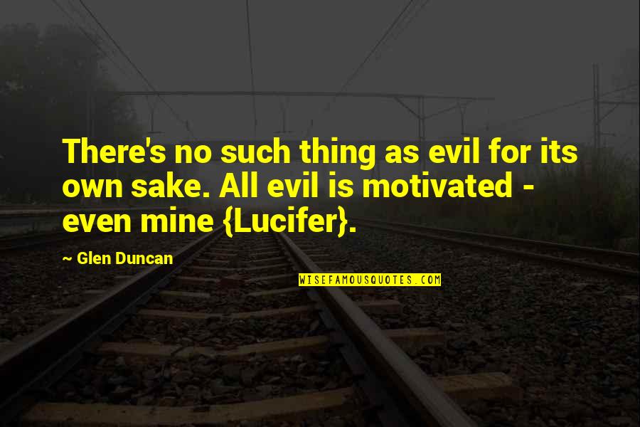 Lucifer Quotes By Glen Duncan: There's no such thing as evil for its