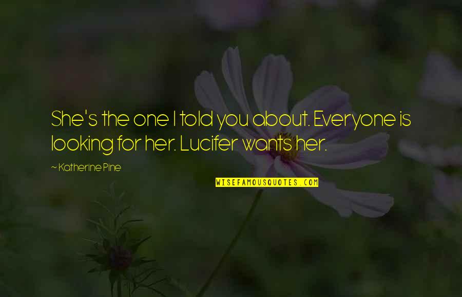 Lucifer Quotes By Katherine Pine: She's the one I told you about. Everyone