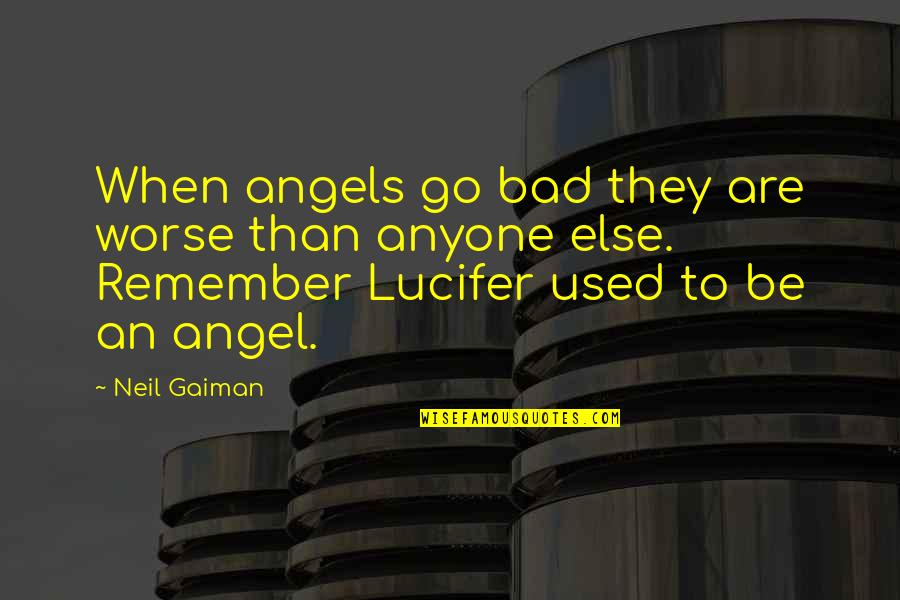 Lucifer Quotes By Neil Gaiman: When angels go bad they are worse than