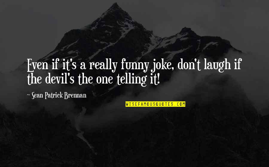 Lucifer Quotes By Sean Patrick Brennan: Even if it's a really funny joke, don't