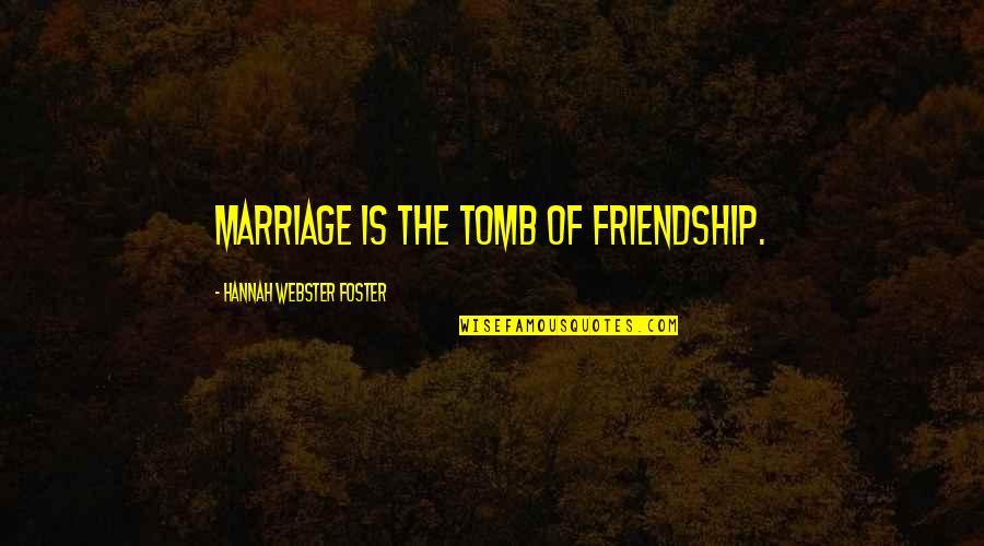 Luciferin Quotes By Hannah Webster Foster: Marriage is the tomb of friendship. Luciferin Quotes By Hannah Webster Foster: Marriage is the tomb of friendship.