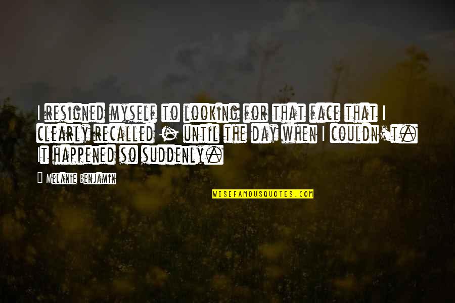 Luciferin Quotes By Melanie Benjamin: I resigned myself to looking for that face Luciferin Quotes By Melanie Benjamin: I resigned myself to looking for that face