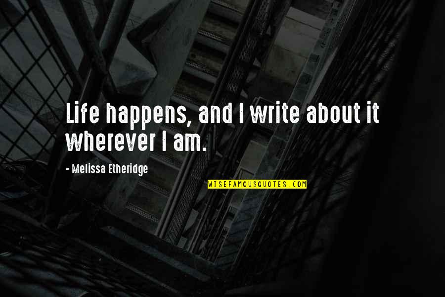 Luciferina Quotes By Melissa Etheridge: Life happens, and I write about it wherever