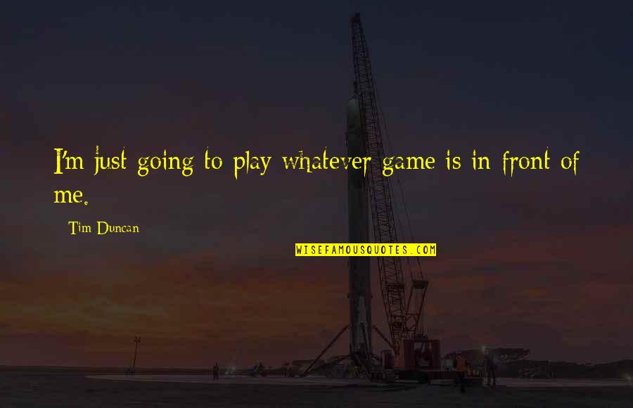 Lucifers Hammer Quotes By Tim Duncan: I'm just going to play whatever game is