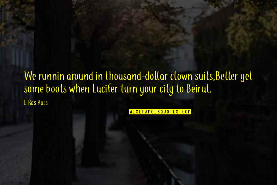 Lucifer's Quotes By Ras Kass: We runnin around in thousand-dollar clown suits,Better get Lucifer's Quotes By Ras Kass: We runnin around in thousand-dollar clown suits,Better get