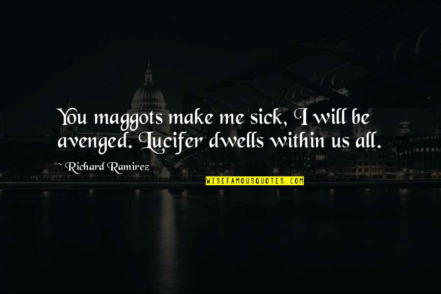 Lucifer's Quotes By Richard Ramirez: You maggots make me sick, I will be