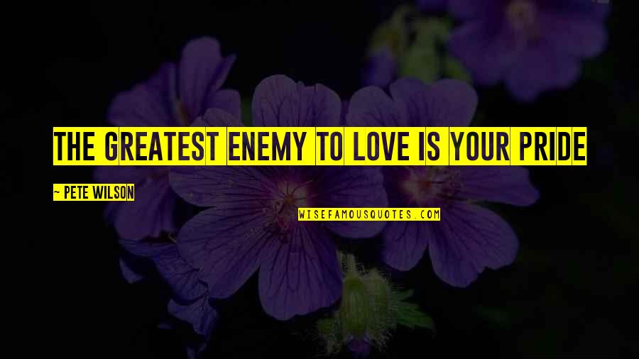 Lucifers Wings Quotes By Pete Wilson: The greatest enemy to love is your pride Lucifers Wings Quotes By Pete Wilson: The greatest enemy to love is your pride