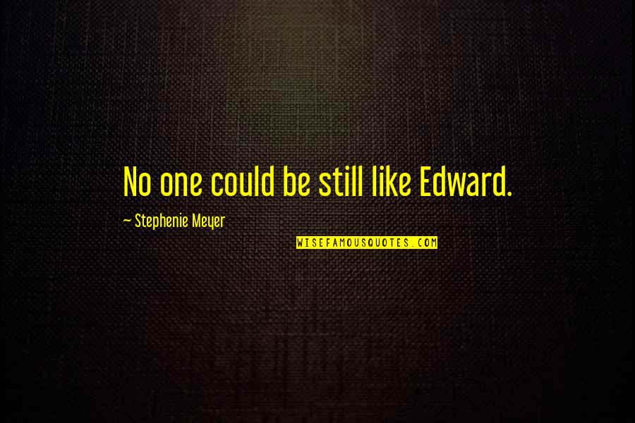 Lucii Uk Quotes By Stephenie Meyer: No one could be still like Edward.