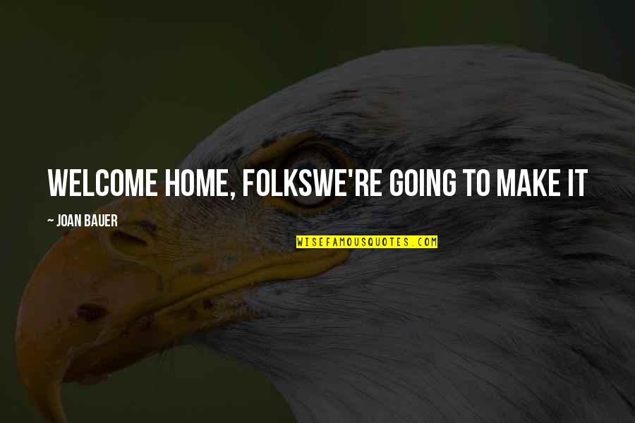 Lucila Vit Quotes By Joan Bauer: WELCOME HOME, FOLKSWE'RE GOING TO MAKE IT Lucila Vit Quotes By Joan Bauer: WELCOME HOME, FOLKSWE'RE GOING TO MAKE IT