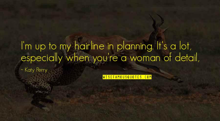 Lucille Austero Vertigo Quotes By Katy Perry: I'm up to my hairline in planning. It's