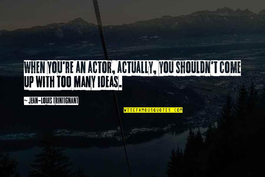 Lucille Ball Inspirational Quotes By Jean-Louis Trintignant: When you're an actor, actually, you shouldn't come Lucille Ball Inspirational Quotes By Jean-Louis Trintignant: When you're an actor, actually, you shouldn't come