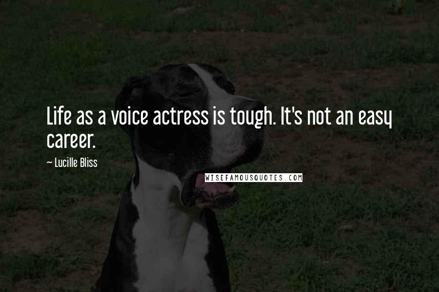 Lucille Bliss quotes: Life as a voice actress is tough. It's not an easy career.