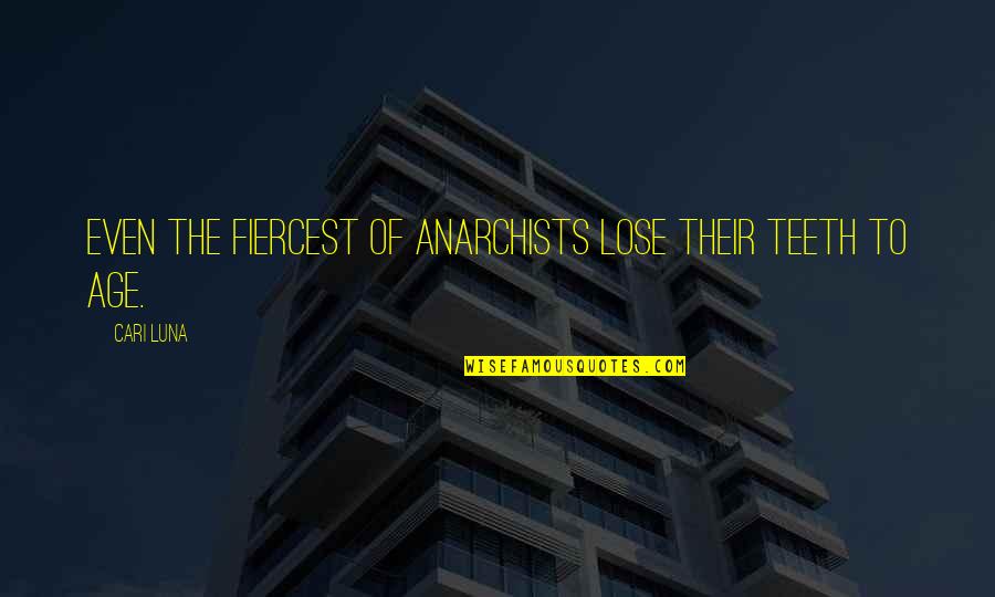 Lucille Bridges Quotes By Cari Luna: Even the fiercest of anarchists lose their teeth