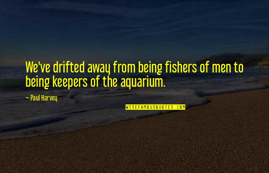 Lucille Bridges Quotes By Paul Harvey: We've drifted away from being fishers of men